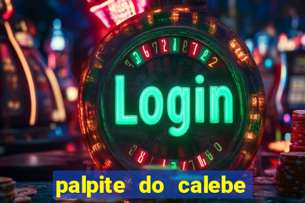 palpite do calebe para hoje